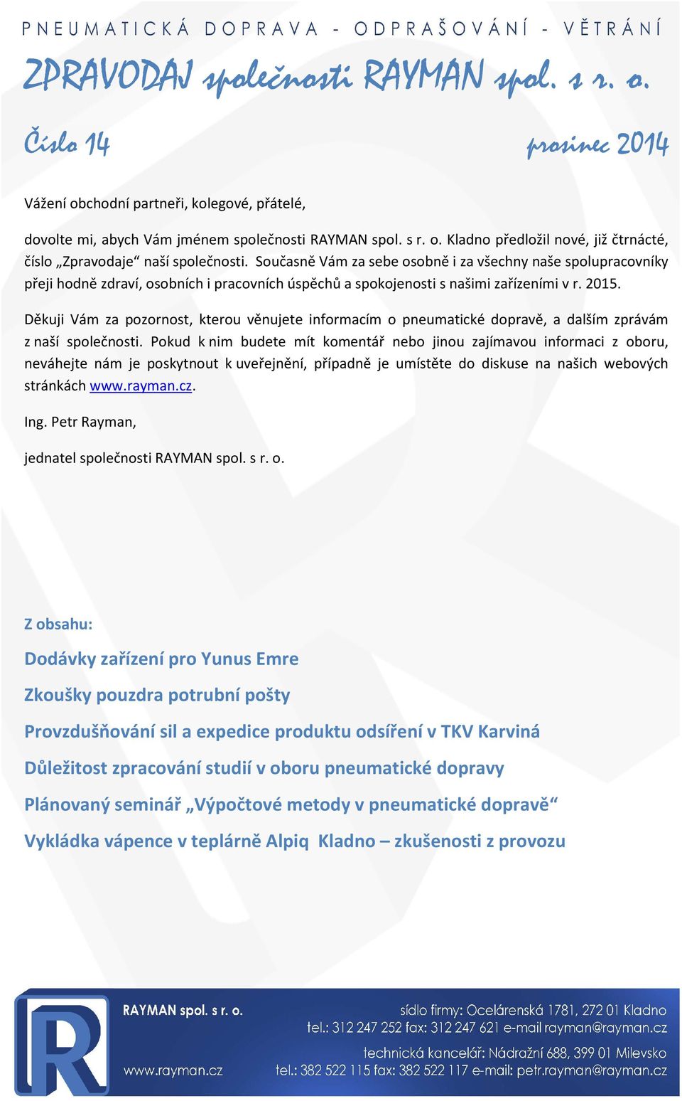 Děkuji Vám za pozornost, kterou věnujete informacím o pneumatické dopravě, a dalším zprávám z naší společnosti.