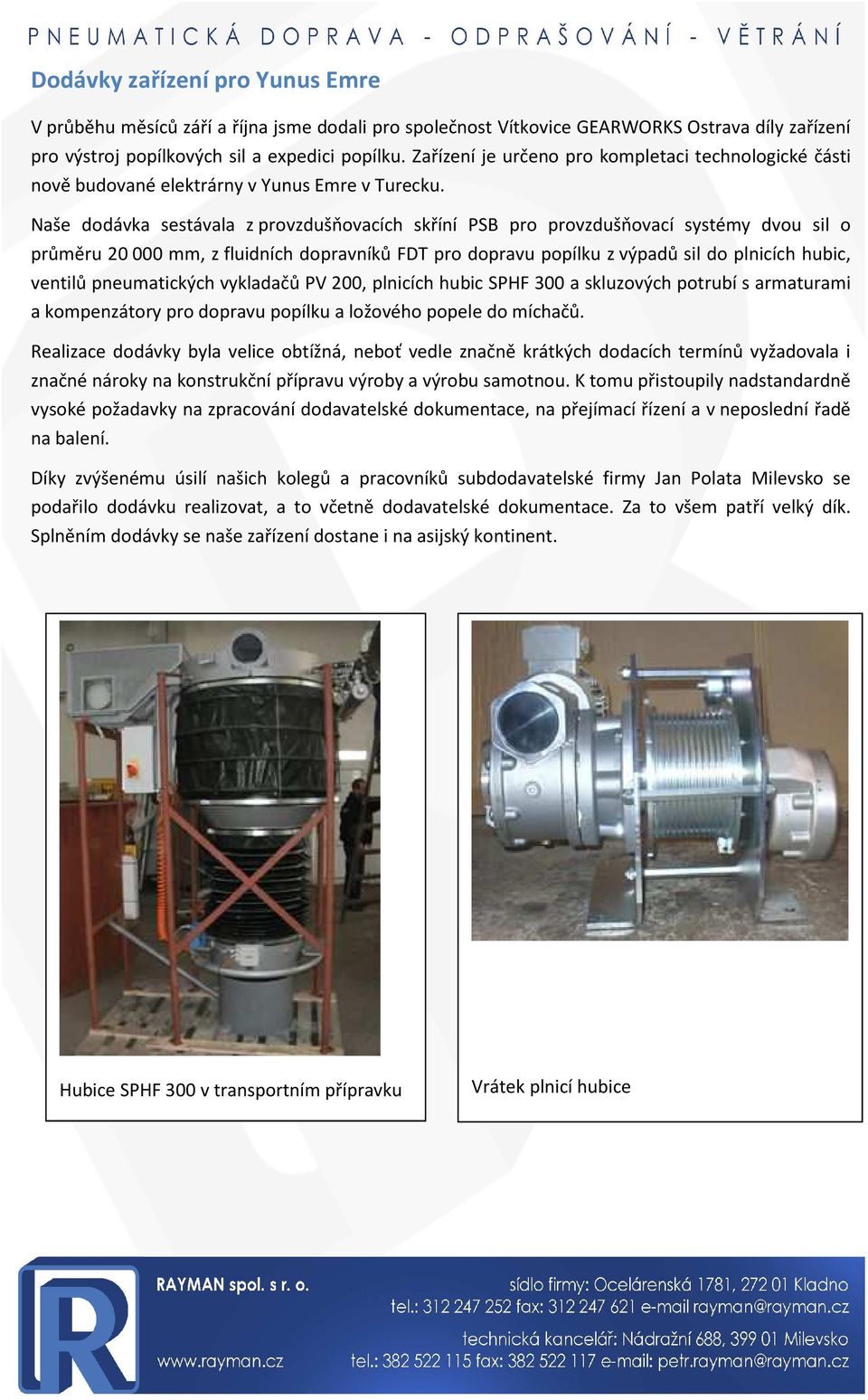 Naše dodávka sestávala z provzdušňovacích skříní PSB pro provzdušňovací systémy dvou sil o průměru 20000 mm, z fluidních dopravníků FDT pro dopravu popílku z výpadů sil do plnicích hubic, ventilů