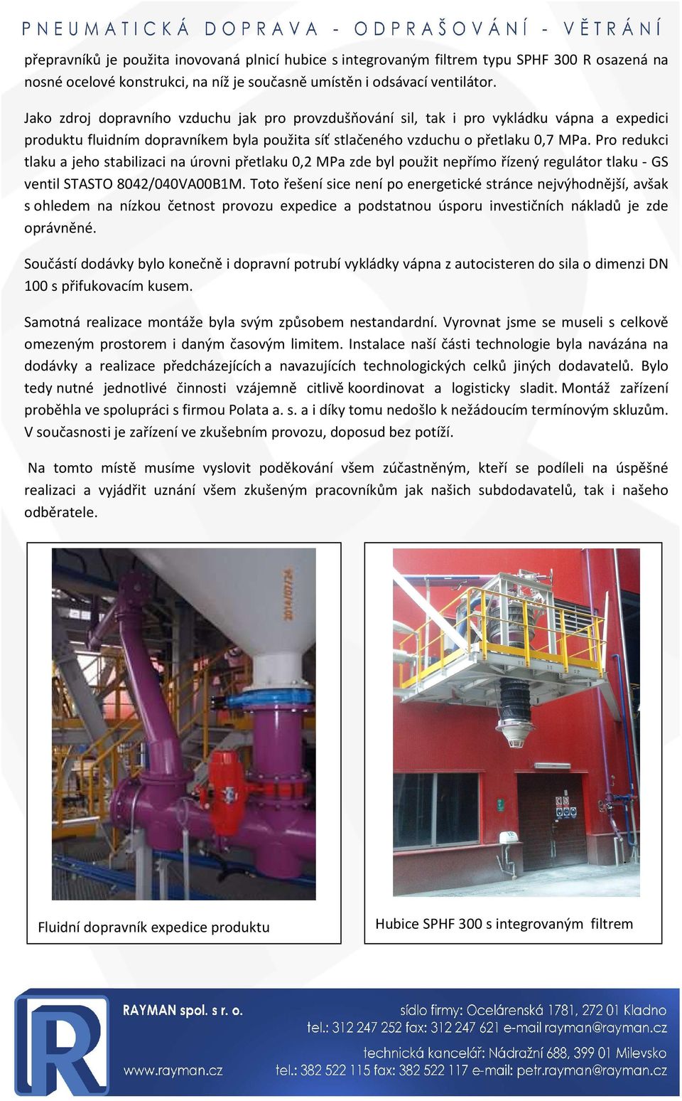 Pro redukci tlaku a jeho stabilizaci na úrovni přetlaku 0,2 MPa zde byl použit nepřímo řízený regulátor tlaku - GS ventil STASTO 8042/040VA00B1M.