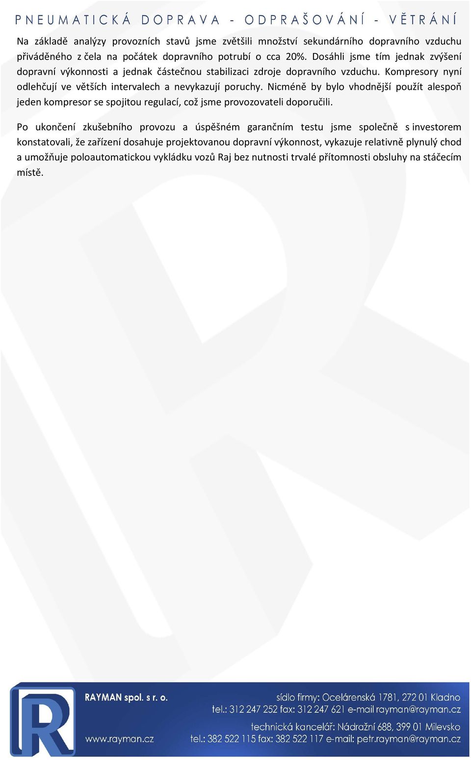 Nicméně by bylo vhodnější použít alespoň jeden kompresor se spojitou regulací, což jsme provozovateli doporučili.