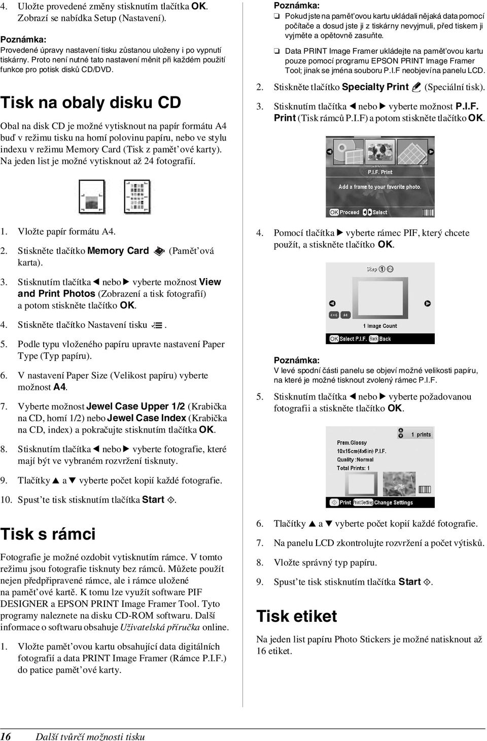 Tisk na obaly disku CD Obal na disk CD je možné vytisknout na papír formátu A4 buď v režimu tisku na horní polovinu papíru, nebo ve stylu indexu v režimu Memory Card (Tisk z pamět ové karty).