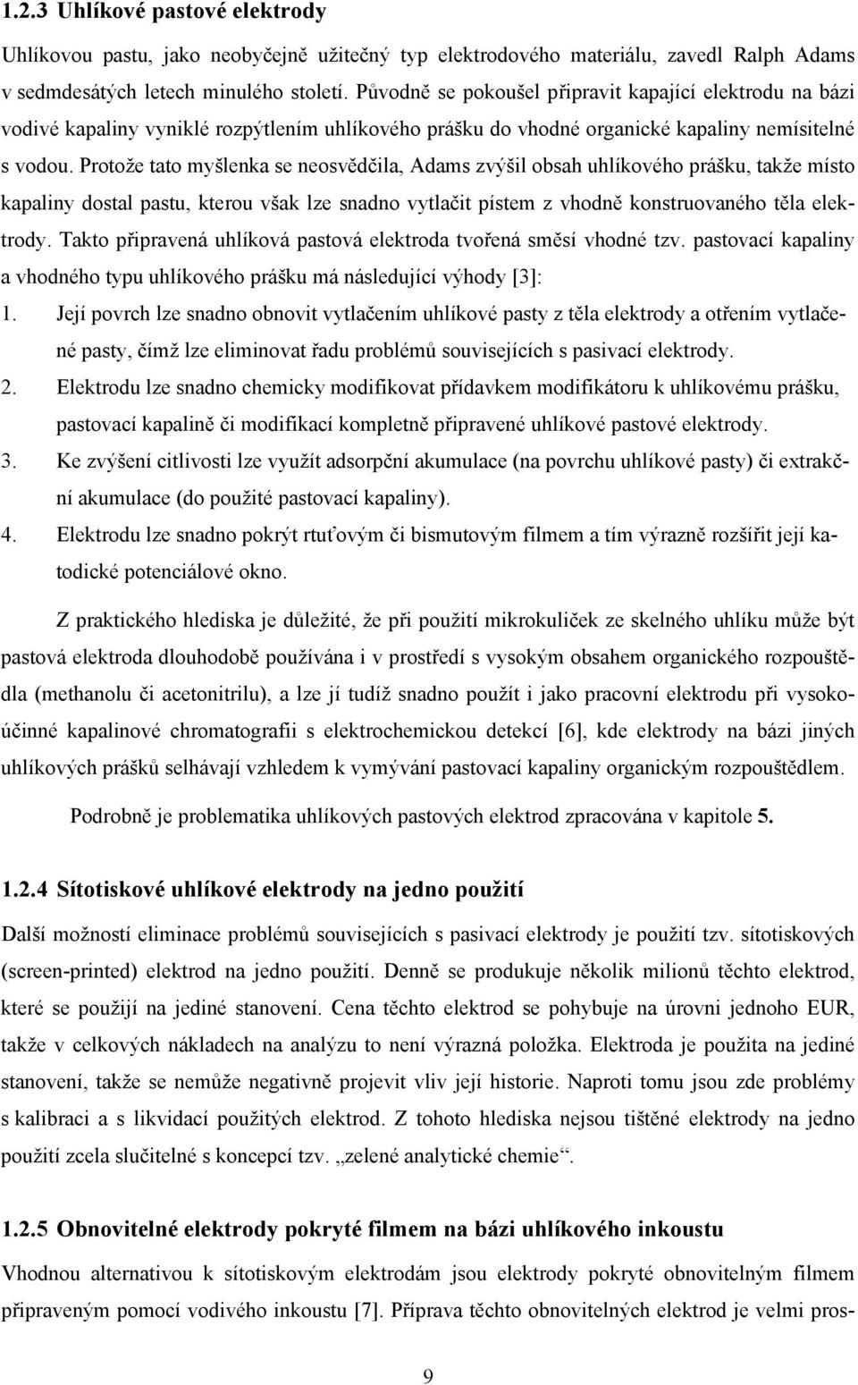 Protože tato myšlenka se neosvědčila, Adams zvýšil obsah uhlíkového prášku, takže místo kapaliny dostal pastu, kterou však lze snadno vytlačit pístem z vhodně konstruovaného těla elektrody.
