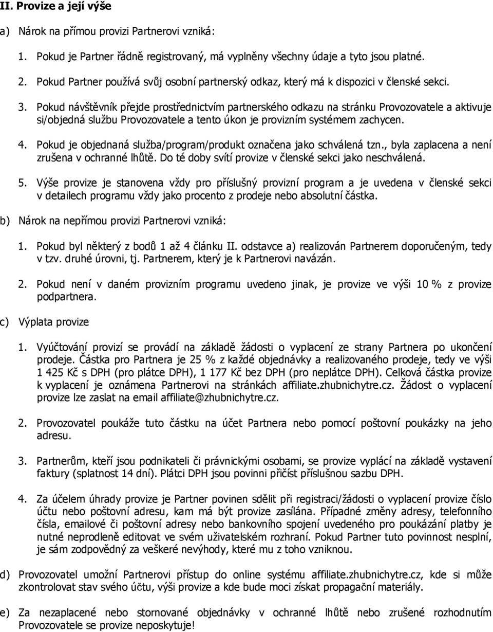 Pokud návštěvník přejde prostřednictvím partnerského odkazu na stránku Provozovatele a aktivuje si/objedná službu Provozovatele a tento úkon je provizním systémem zachycen. 4.
