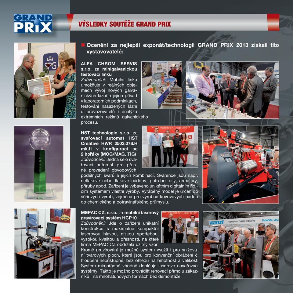 ogii GRAND PRIX 2013 získali tito vystavovatelé: ALFA CHROM SERVIS s.r.o. za minigalvanickou testovací linku Zdůvodnění: Mobilní linka umožňuje v reálných objemech vývoj nových galvanických lázní a