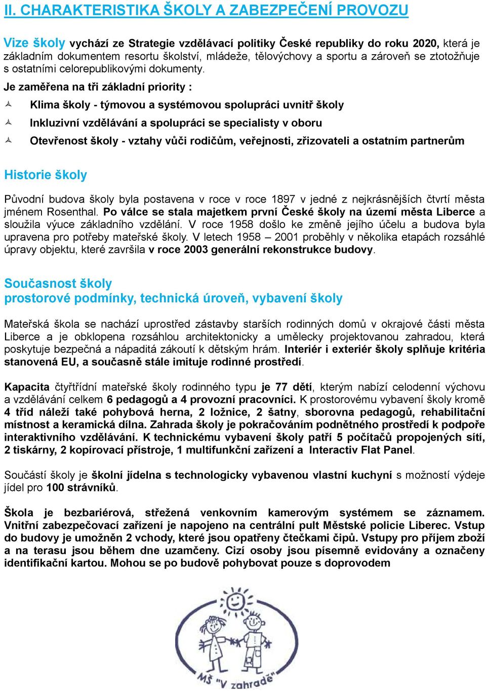 Je zaměřena na tři základní priority : Klima školy - týmovou a systémovou spolupráci uvnitř školy Inkluzivní vzdělávání a spolupráci se specialisty v oboru Otevřenost školy - vztahy vůči rodičům,