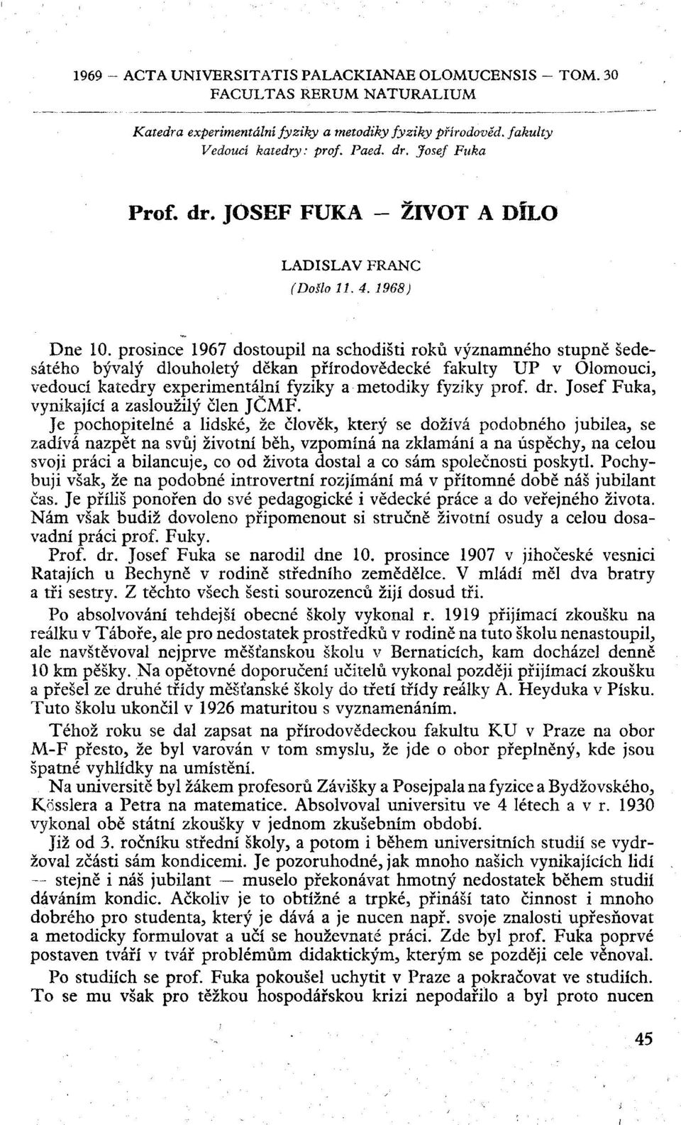 prosince 1967 dostoupil na schodišti roků významného stupně šedesátého bývalý dlouholetý děkan přírodovědecké fakulty UP v Olomouci, vedoucí katedry experimentální fyziky a metodiky fyziky prof. dr.