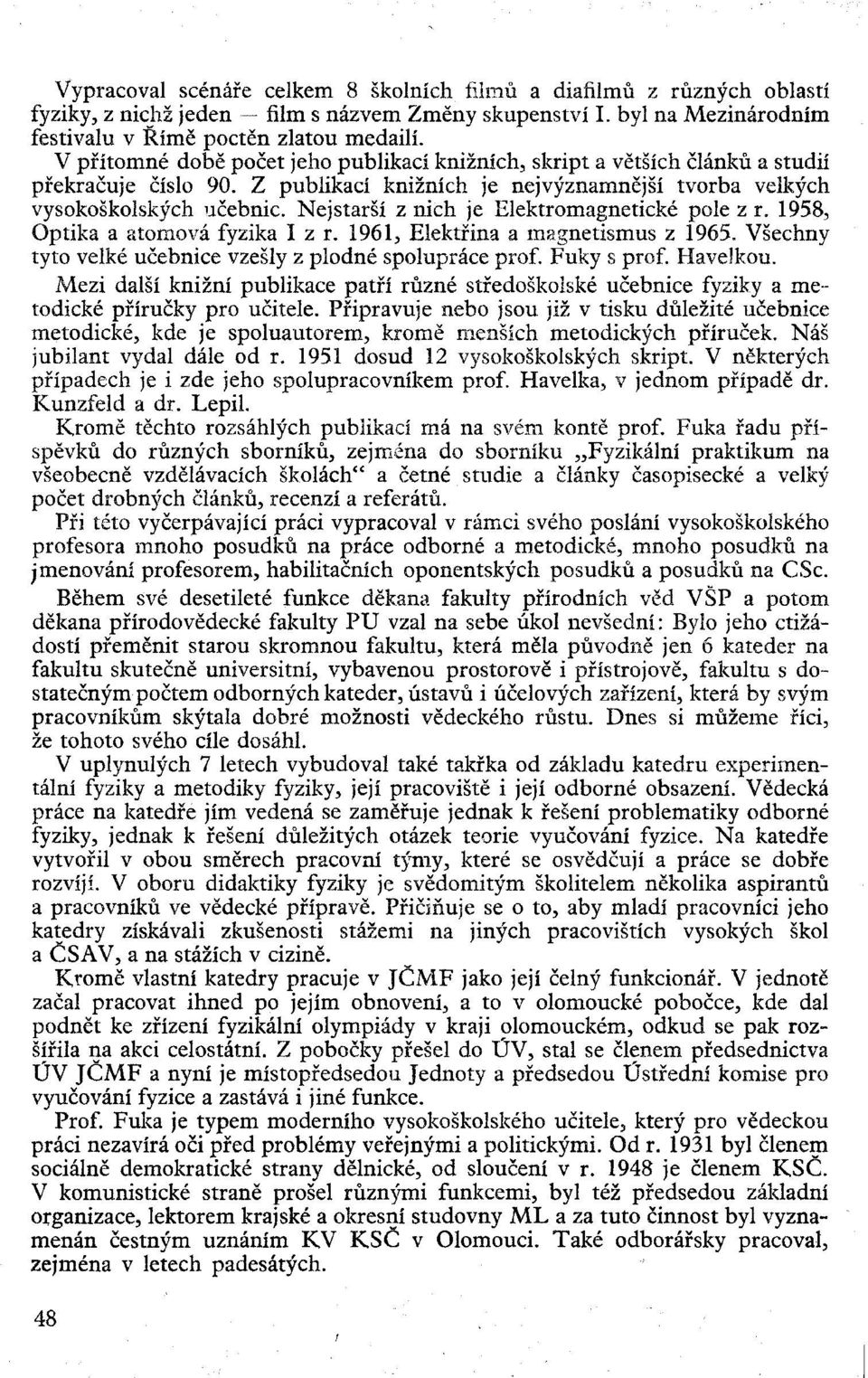 Nejstarší z nich je Elektromagnetické pole z r. 1958, Optika a atomová fyzika I z r. 1961, Elektřina a magnetismus z 1965. Všechny tyto velké učebnice vzešly z plodné spolupráce prof. Fuky s prof.