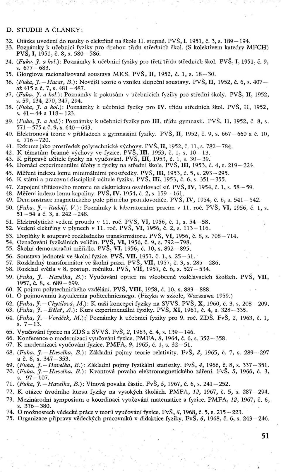 Giorgiova racionalisovaná soustava MKS. PVŠ, II, 1952, č. 1, s. 18 30. 36. (Fuka, J. Hacar, B.): Novější teorie o vzniku sluneční soustavy. PVŠ, II, 1952, č. 6, s. 407 až 415 ač. 7, s. 481-487. 37.