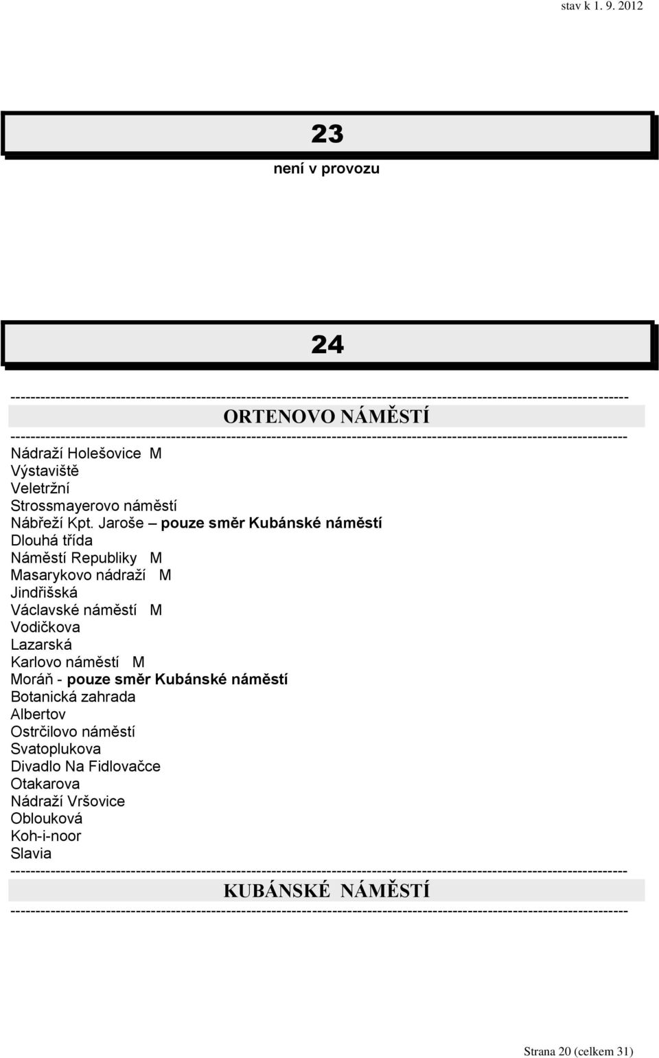 Vodičkova Lazarská Karlovo náměstí M Moráň - pouze směr Kubánské náměstí Botanická zahrada Albertov Ostrčilovo náměstí