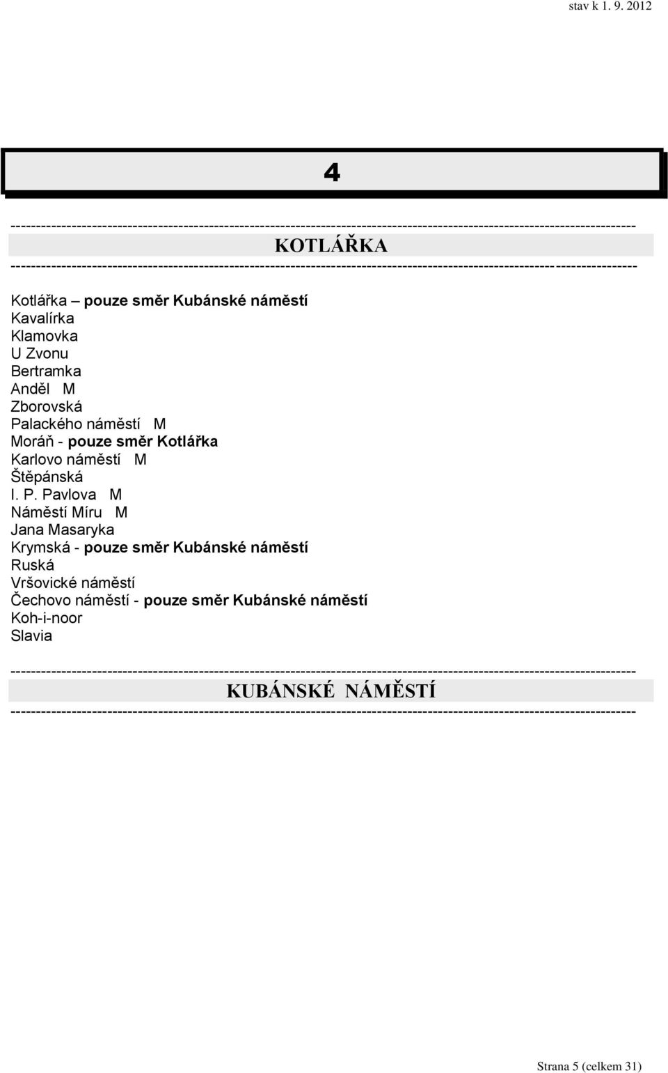 lackého náměstí M Moráň - pouze směr Kotlářka Karlovo náměstí M Štěpánská I. P.