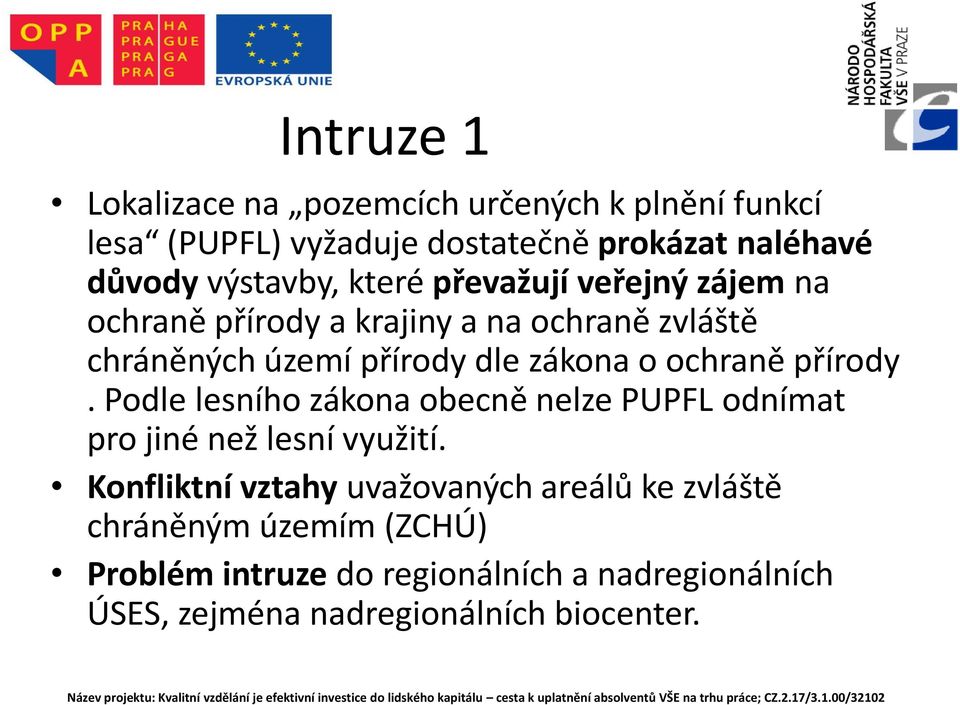 zákona o ochraně přírody. Podle lesního zákona obecně nelze PUPFL odnímat pro jiné než lesní využití.