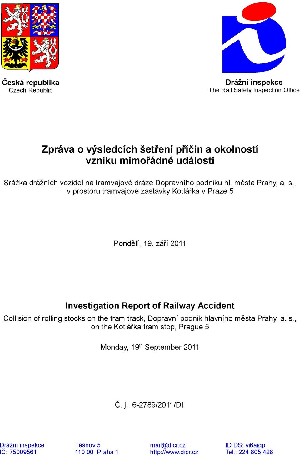 září 2011 Investigation Report of Railway Accident Collision of rolling stocks on the tram track, Dopravní podnik hlavního města Prahy, a. s., on the Kotlářka tram stop, Prague 5 Monday, 19th September 2011 Č.