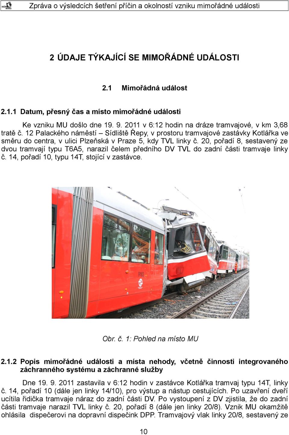 20, pořadí 8, sestavený ze dvou tramvají typu T6A5, narazil čelem předního DV TVL do zadní části tramvaje linky č. 14
