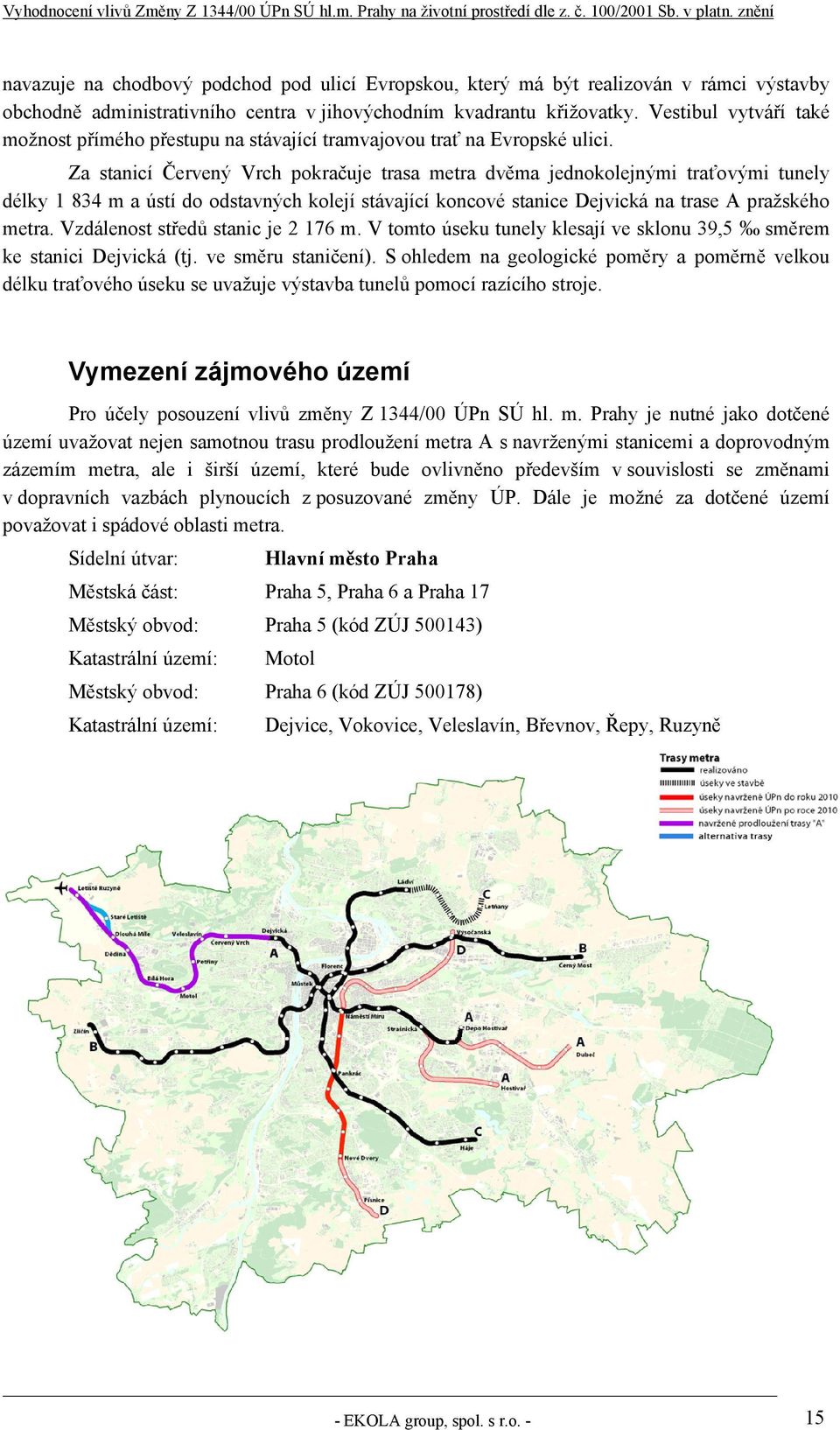 Za stanicí Červený Vrch pokračuje trasa metra dvěma jednokolejnými traťovými tunely délky 1 834 m a ústí do odstavných kolejí stávající koncové stanice Dejvická na trase A pražského metra.