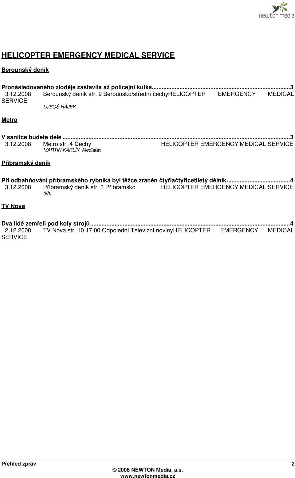 4 Čechy HELICOPTER EMERGENCY MEDICAL SERVICE MARTIN KARLÍK, Mediafax Příbramský deník Při odbahňování příbramského rybníka byl těžce zraněn čtyřiačtyřicetiletý dělník... 4 3.