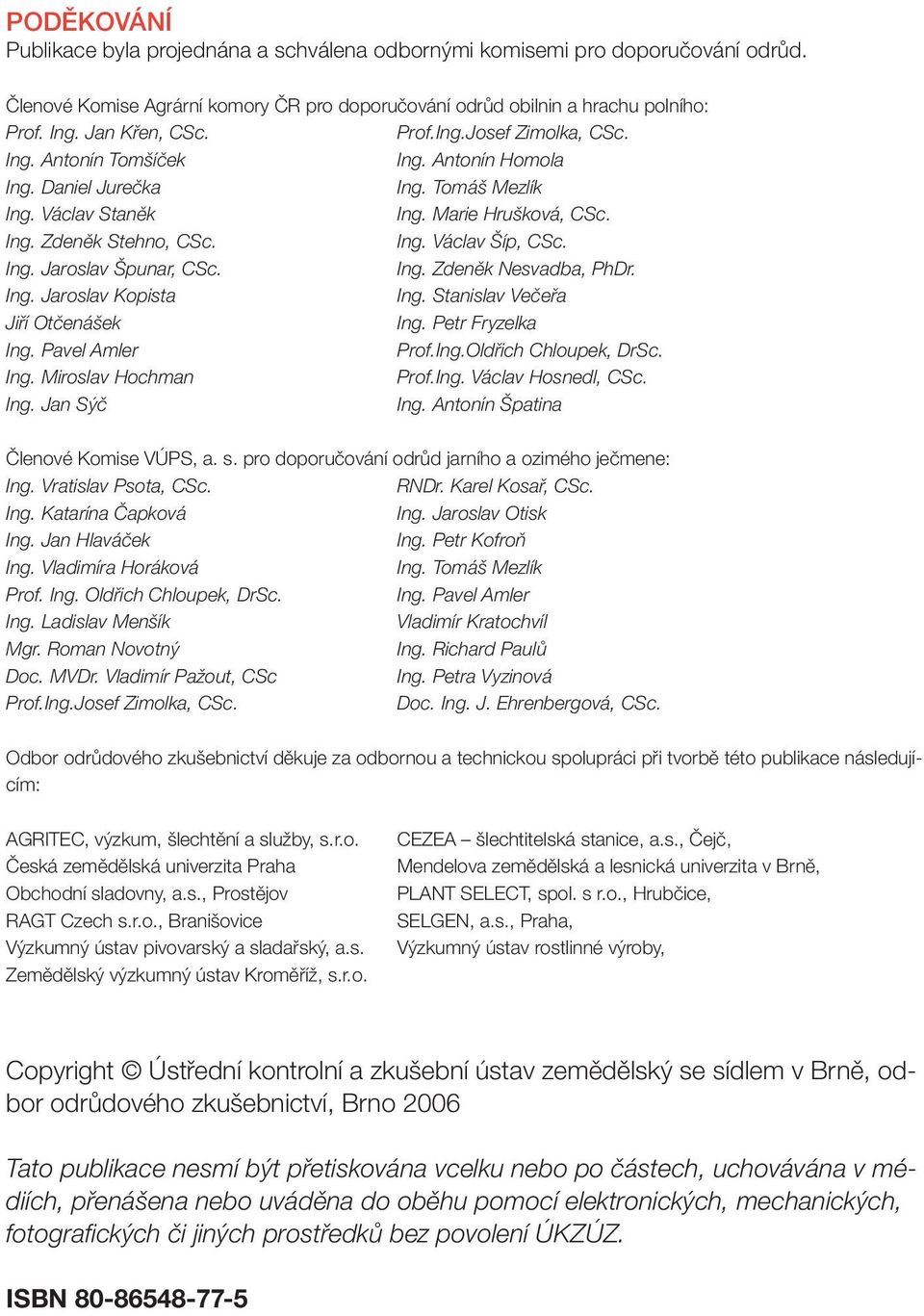 Ing. Jaroslav Špunar, CSc. Ing. Zdeněk Nesvadba, PhDr. Ing. Jaroslav Kopista Ing. Stanislav Večeřa Jiří Otčenášek Ing. Petr Fryzelka Ing. Pavel Amler Prof.Ing.Oldřich Chloupek, DrSc. Ing. Miroslav Hochman Prof.