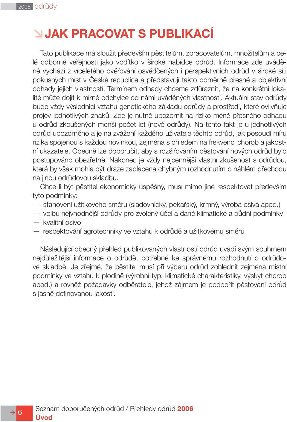 vlastností. Termínem odhady chceme zdůraznit, že na konkrétní lokalitě může dojít k mírné odchylce od námi uváděných vlastností.