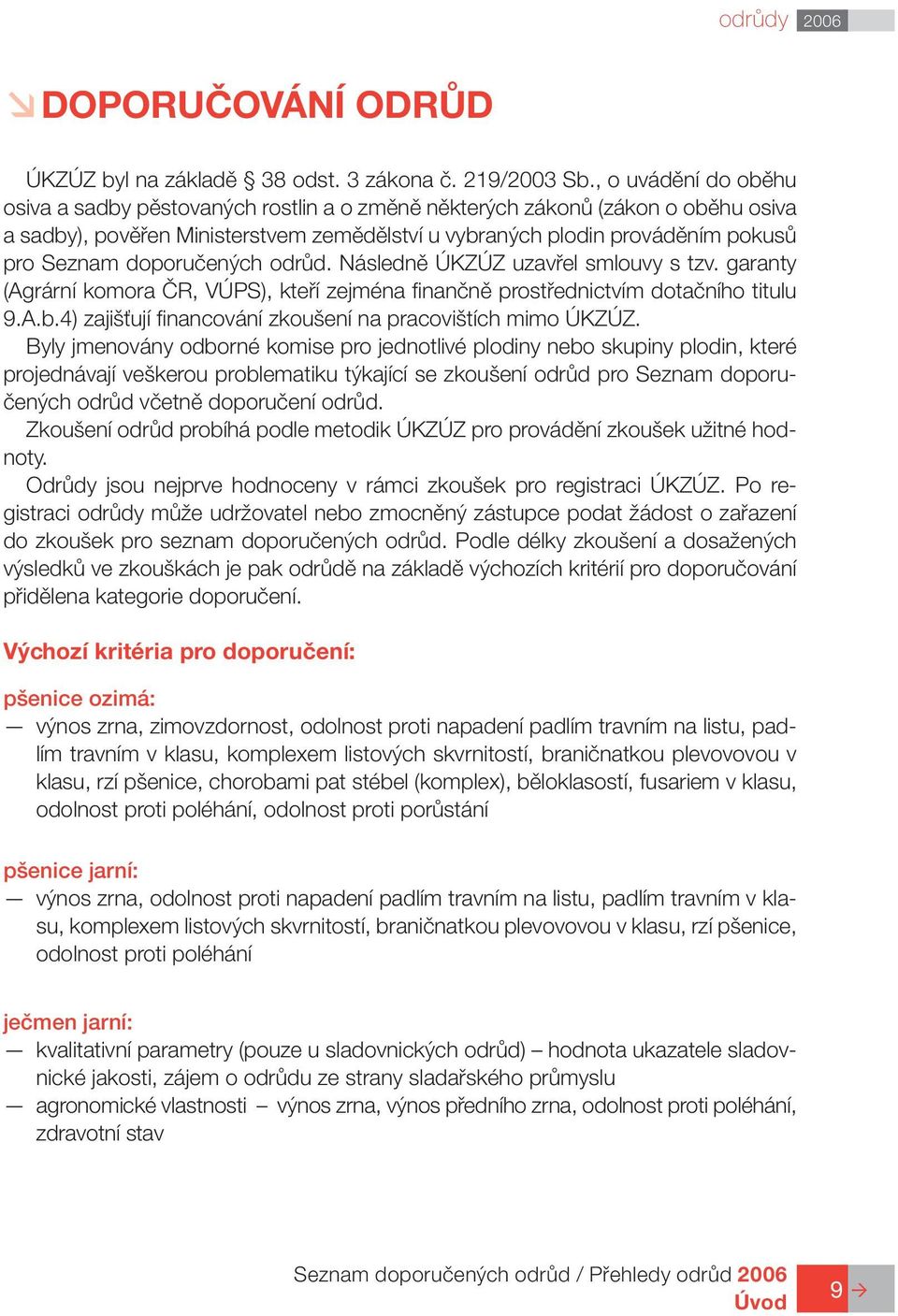 doporučených odrůd. Následně ÚKZÚZ uzavřel smlouvy s tzv. garanty (Agrární komora ČR, VÚPS), kteří zejména finančně prostřednictvím dotačního titulu 9.A.b.