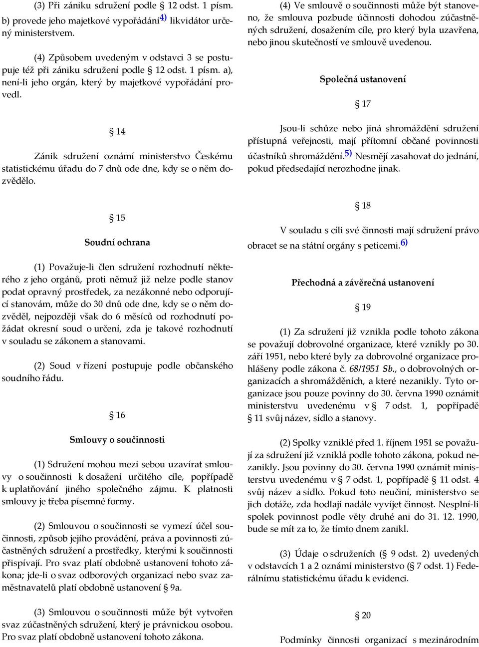 14 Zánik sdružení oznámí ministerstvo Českému statistickému úřadu do 7 dnů ode dne, kdy se o něm dozvědělo.