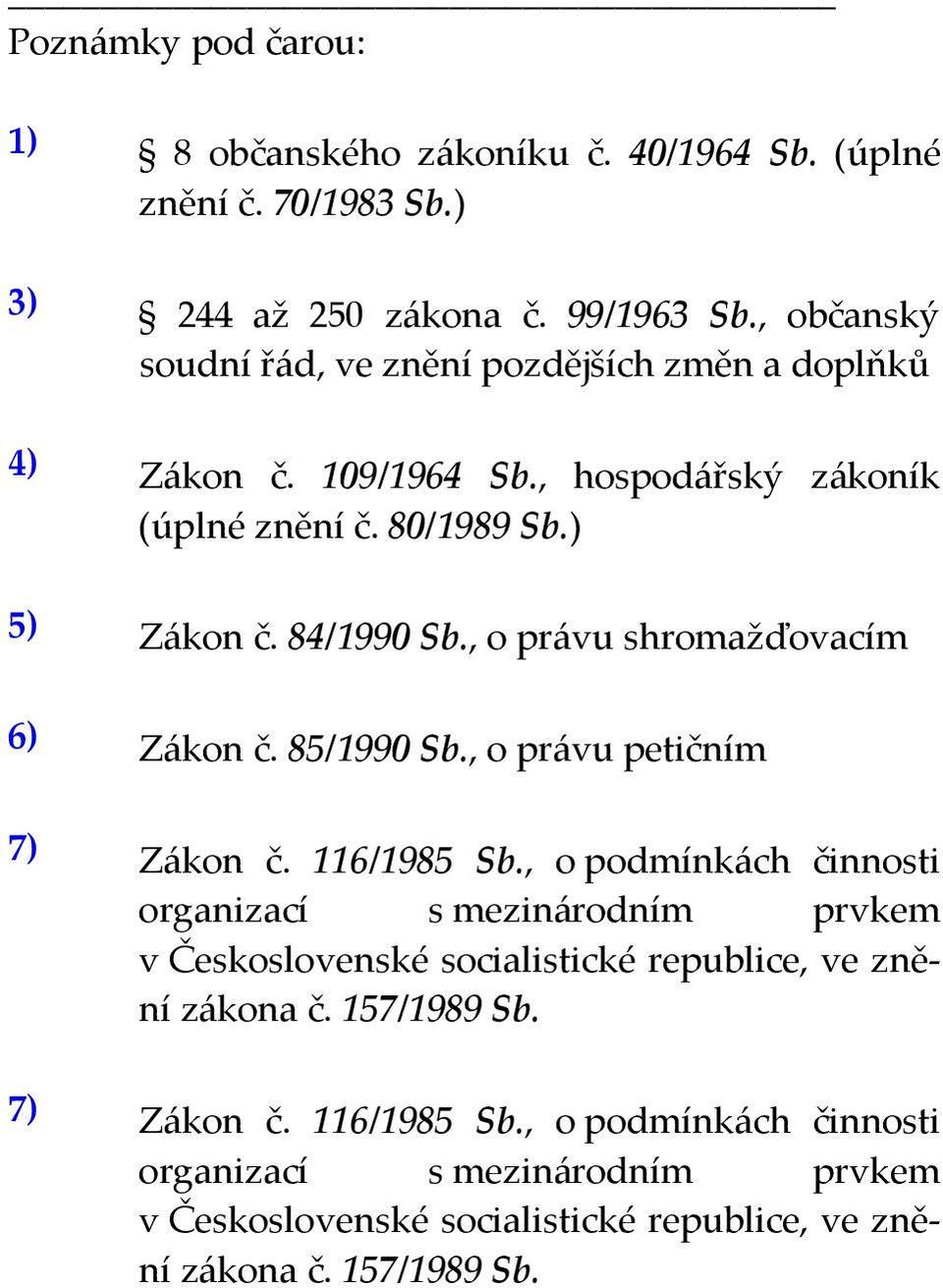 , o právu shromažďovacím 6) Zákon č. 85/1990 Sb., o právu petičním 7) Zákon č. 116/1985 Sb.