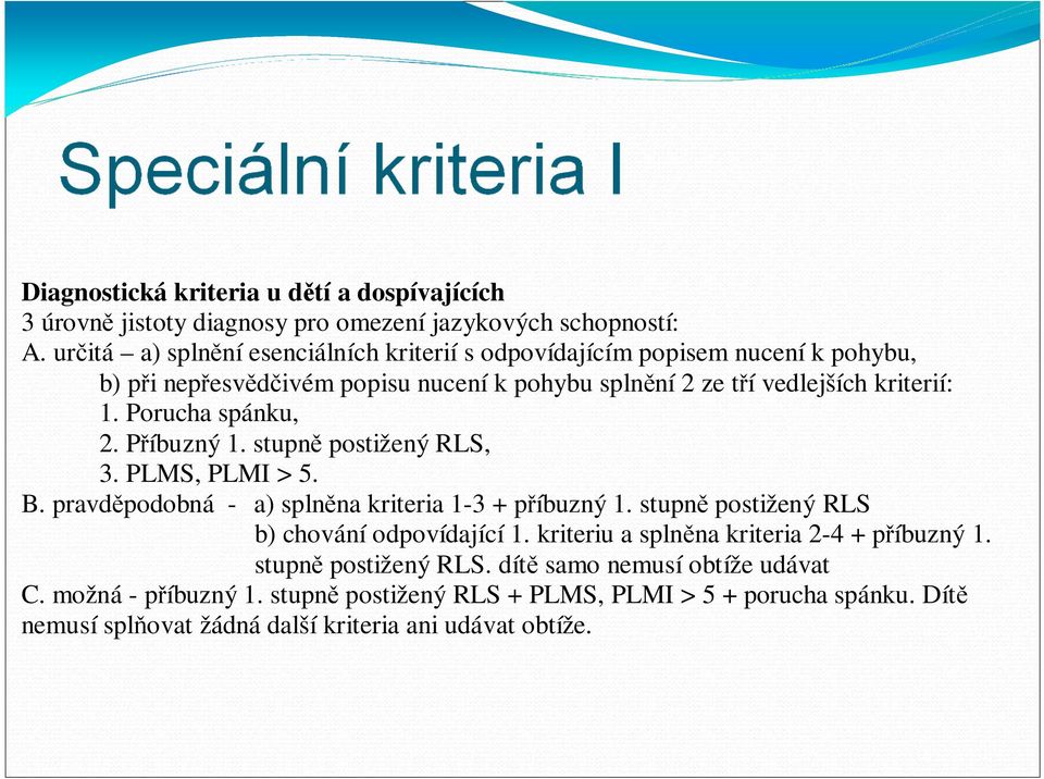 Porucha spánku, 2. Příbuzný 1. stupně postižený RLS, 3. PLMS, PLMI > 5. B. pravděpodobná - a) splněna kriteria 1-3 + příbuzný 1.