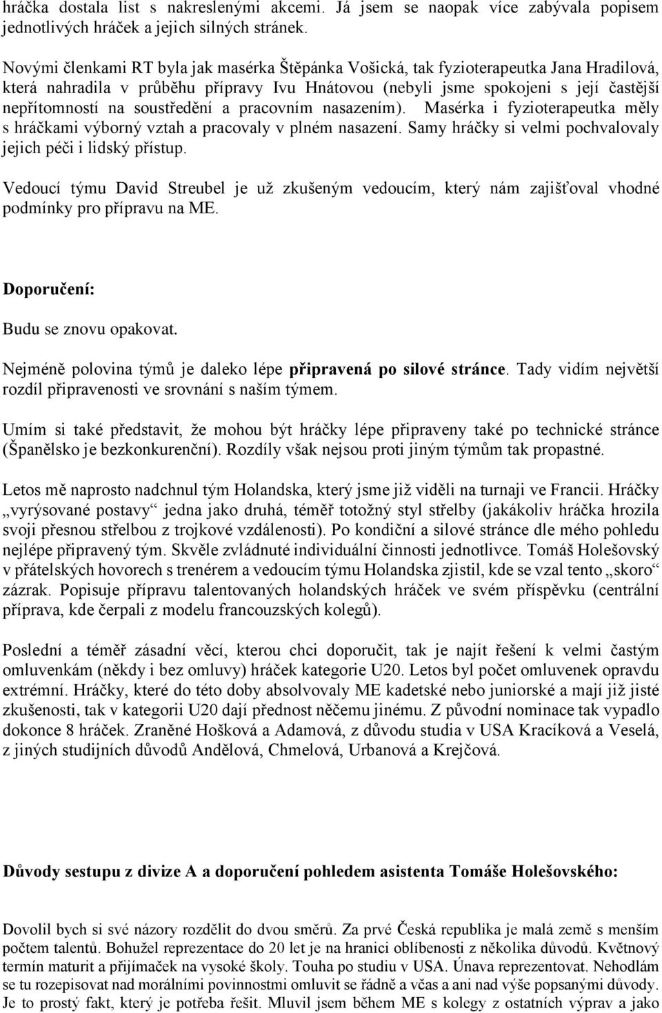 soustředění a pracovním nasazením). Masérka i fyzioterapeutka měly s hráčkami výborný vztah a pracovaly v plném nasazení. Samy hráčky si velmi pochvalovaly jejich péči i lidský přístup.