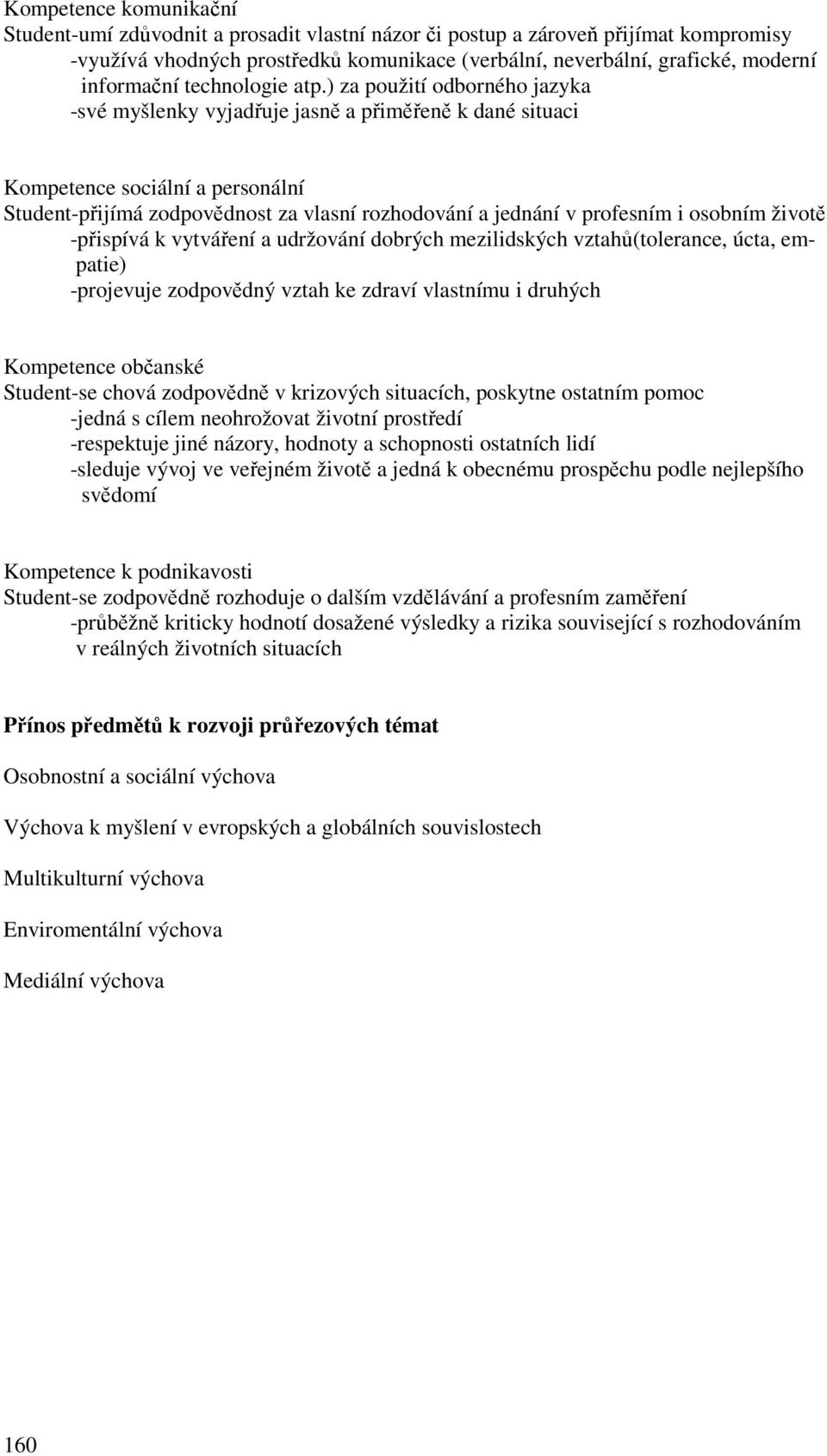 ) za použití odborného jazyka -své myšlenky vyjadřuje jasně a přiměřeně k dané situaci Kompetence sociální a personální Student-přijímá zodpovědnost za vlasní rozhodování a jednání v profesním i