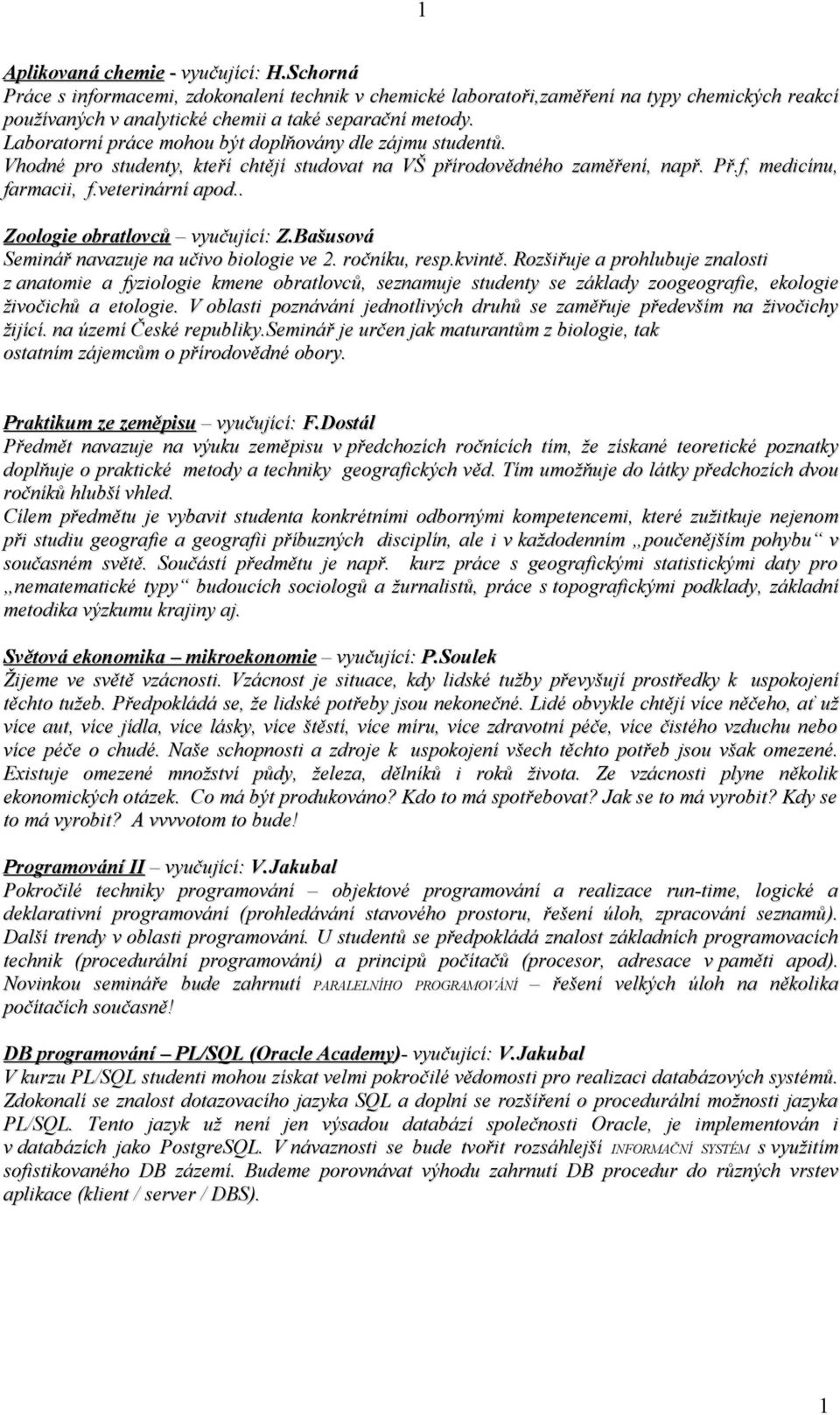 . Zoologie obratlovců vyučující: Z.Bašusová Seminář navazuje na učivo biologie ve 2. ročníku, resp.kvintě.