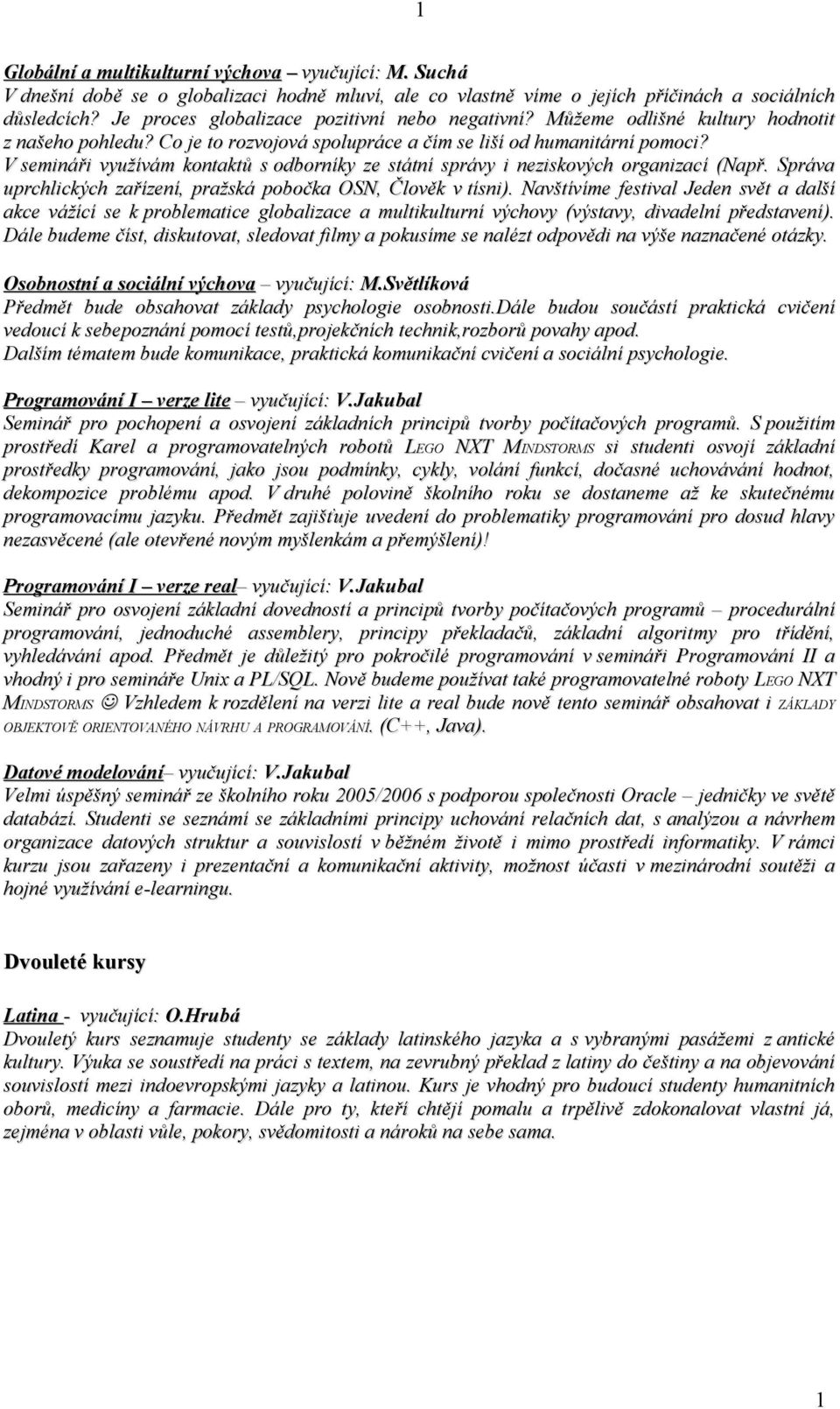 V semináři využívám kontaktů s odborníky ze státní správy i neziskových organizací (Např. Správa uprchlických zařízení, pražská pobočka OSN, Člověk v tísni).