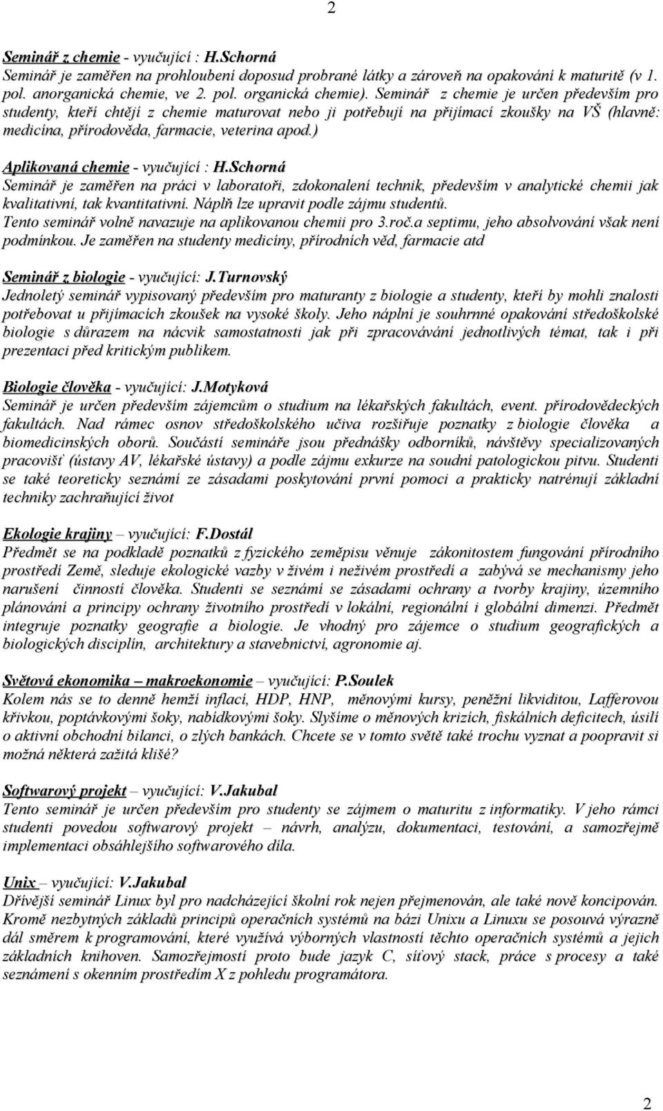 ) Aplikovaná chemie - vyučující : H.Schorná Seminář je zaměřen na práci v laboratoři, zdokonalení technik, především v analytické chemii jak kvalitativní, tak kvantitativní.