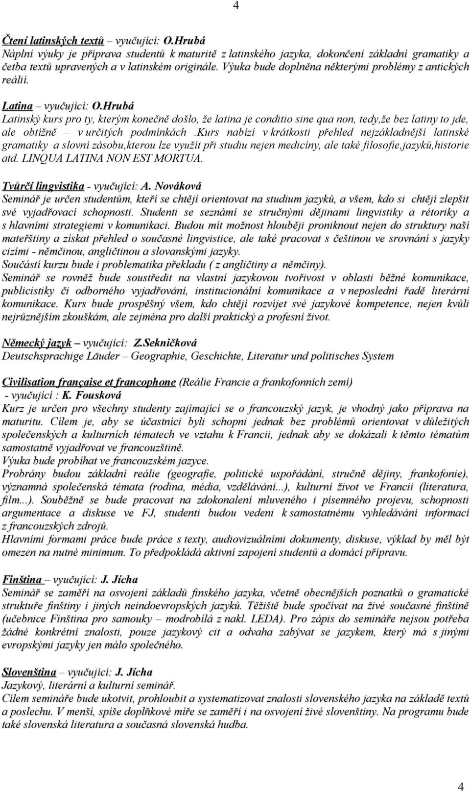 Hrubá Latinský kurs pro ty, kterým konečně došlo, že latina je conditio sine qua non, tedy,že bez latiny to jde, ale obtížně v určitých podmínkách.
