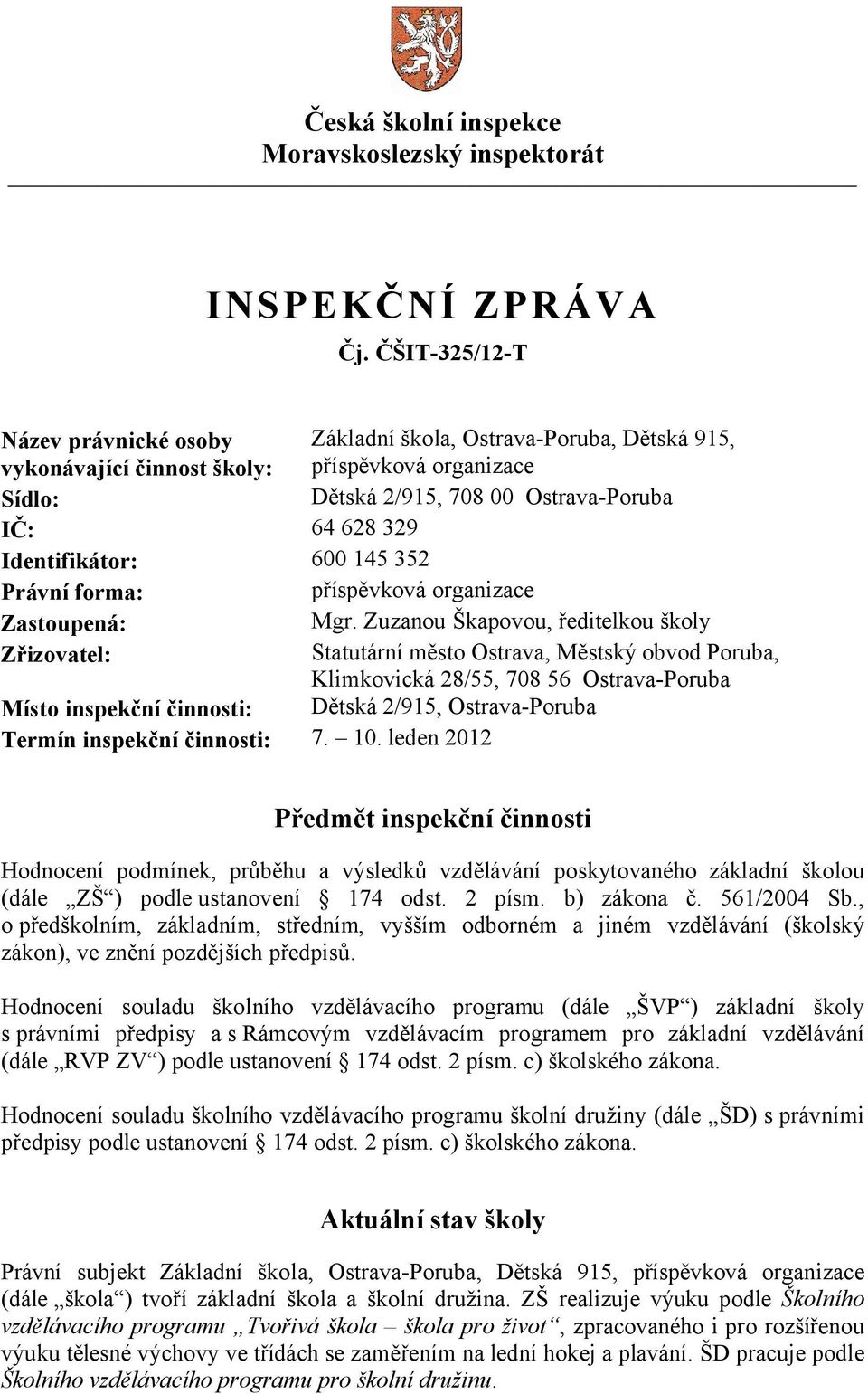 Identifikátor: 600 145 352 Právní forma: příspěvková organizace Zastoupená: Mgr.