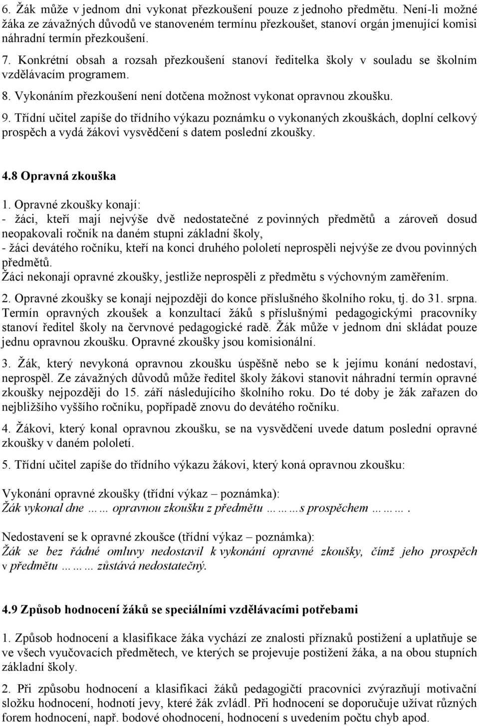 Konkrétní obsah a rozsah přezkoušení stanoví ředitelka školy v souladu se školním vzdělávacím programem. 8. Vykonáním přezkoušení není dotčena možnost vykonat opravnou zkoušku. 9.