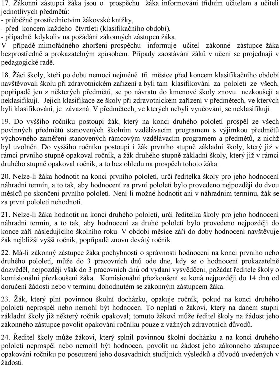 V případě mimořádného zhoršení prospěchu informuje učitel zákonné zástupce žáka bezprostředně a prokazatelným způsobem. Případy zaostávání žáků v učení se projednají v pedagogické radě. 18.