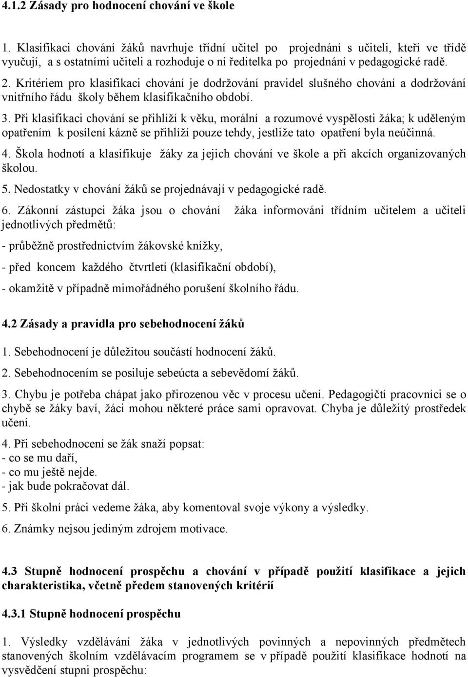 Kritériem pro klasifikaci chování je dodržování pravidel slušného chování a dodržování vnitřního řádu školy během klasifikačního období. 3.