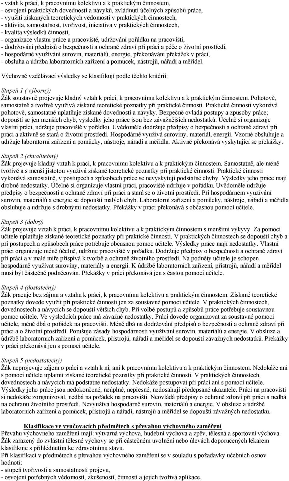 pracovišti, - dodržování předpisů o bezpečnosti a ochraně zdraví při práci a péče o životní prostředí, - hospodárné využívání surovin, materiálů, energie, překonávání překážek v práci, - obsluha a