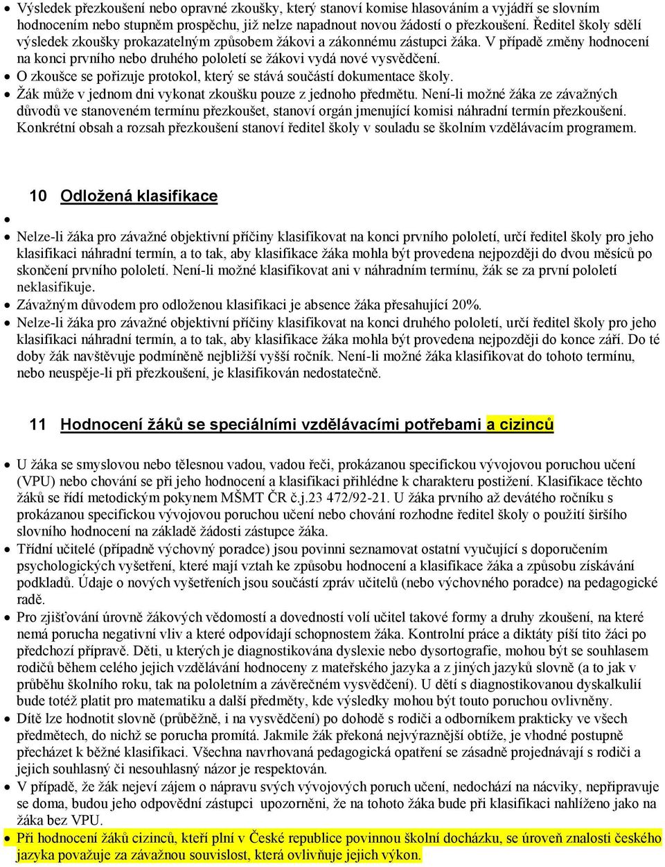 O zkoušce se pořizuje protokol, který se stává součástí dokumentace školy. Žák může v jednom dni vykonat zkoušku pouze z jednoho předmětu.