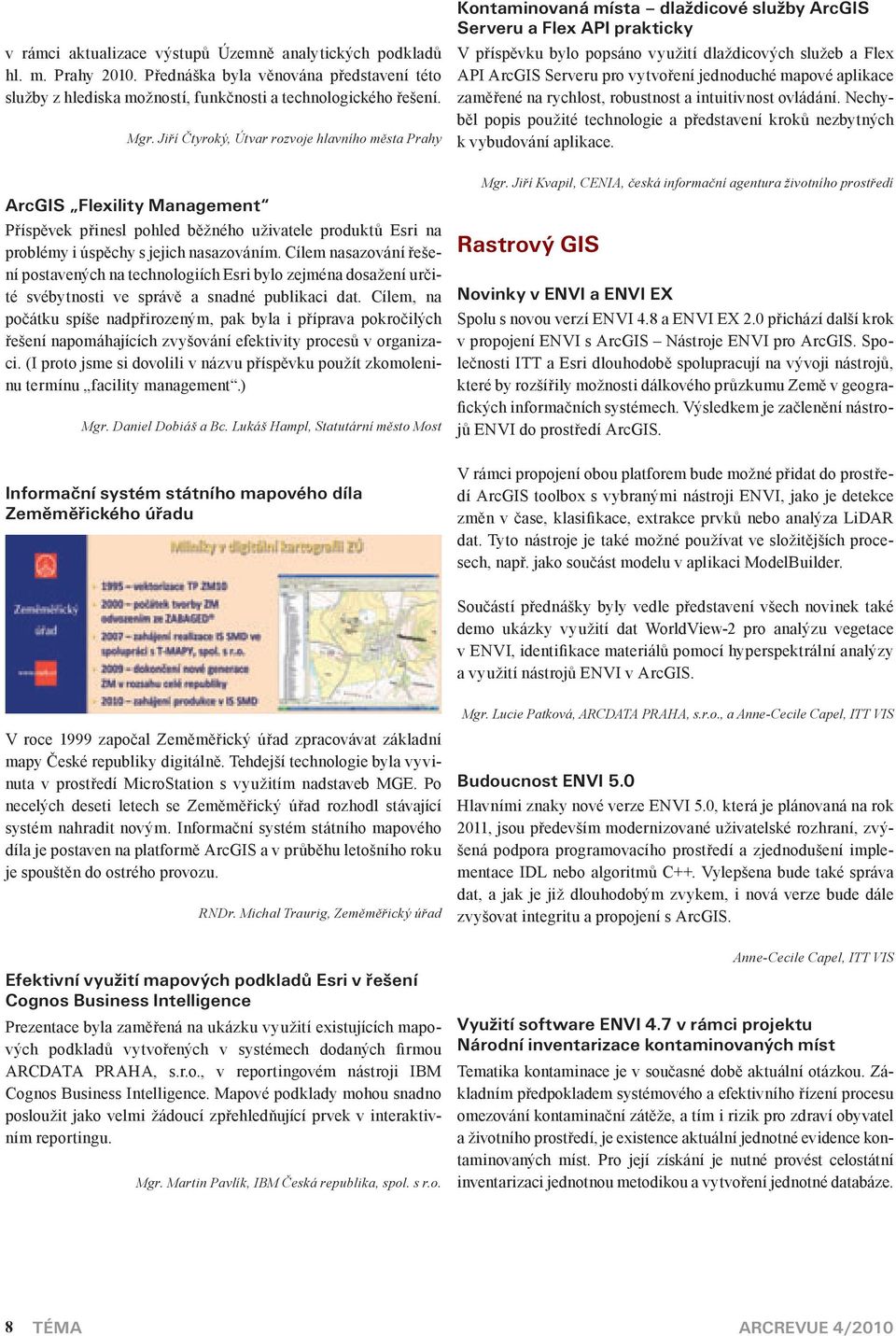 Cílem nasazování řešení postavených na technologiích Esri bylo zejména dosažení určité svébytnosti ve správě a snadné publikaci dat.