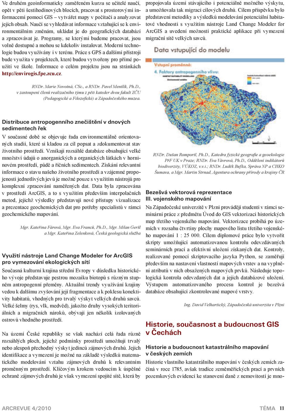 Programy, se kterými budeme pracovat, jsou volně dostupné a mohou se kdekoliv instalovat. Moderní technologie budou využívány i v terénu.