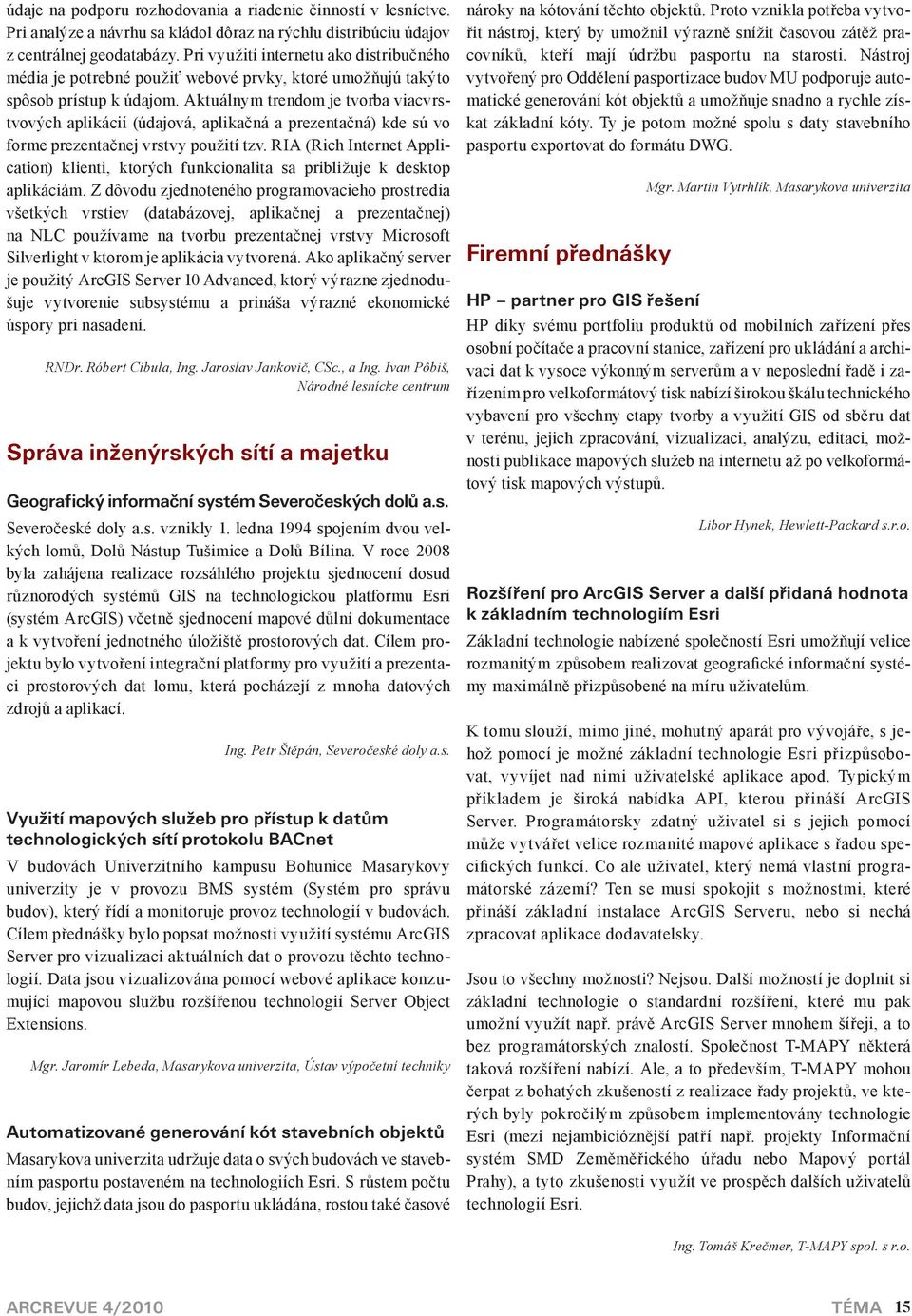 Aktuálnym trendom je tvorba viacvrstvových aplikácií (údajová, aplikačná a prezentačná) kde sú vo forme prezentačnej vrstvy použití tzv.