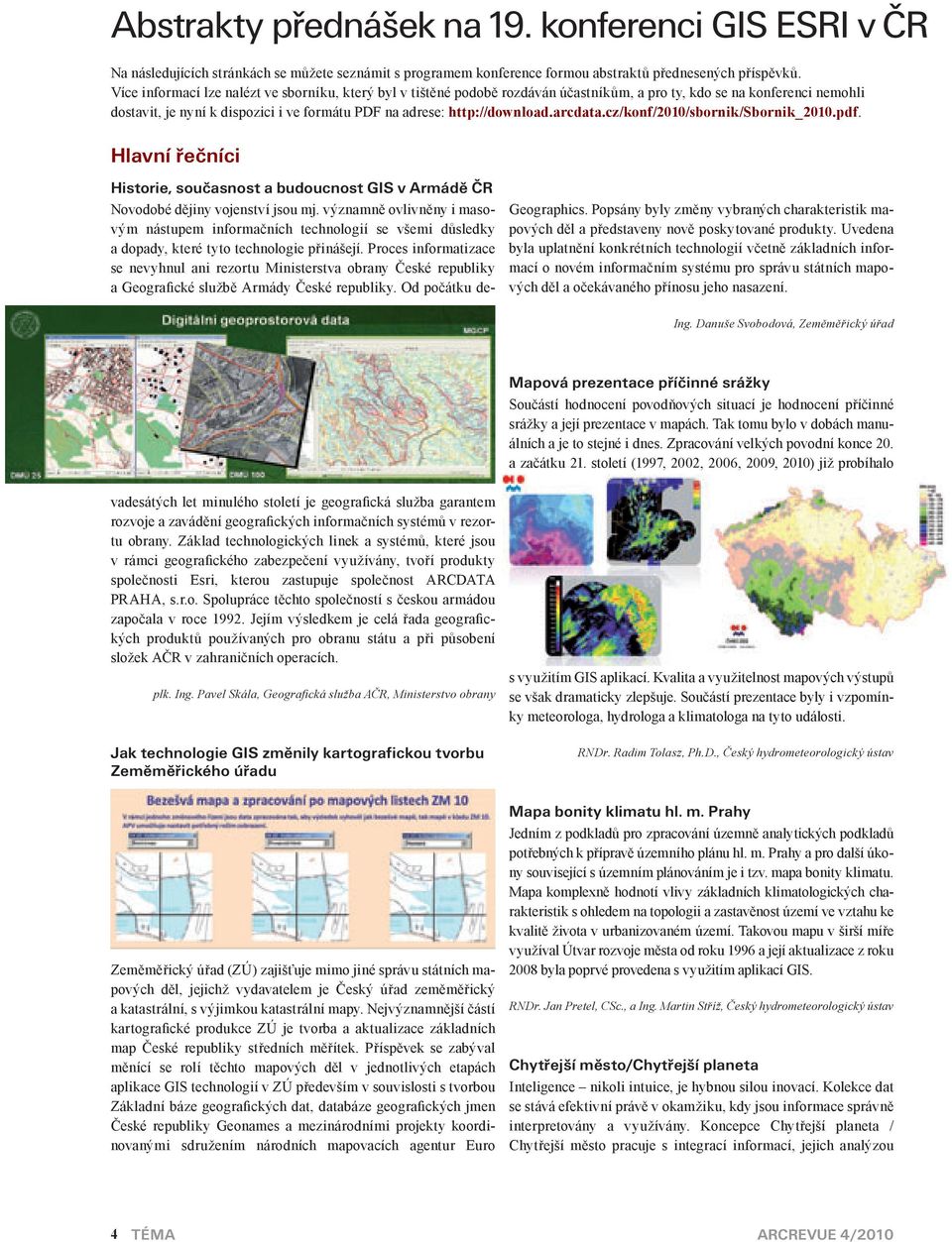 arcdata.cz/konf/2010/sbornik/sbornik_2010.pdf. Hlavní řečníci Geographics. Popsány byly změny vybraných charakteristik mapových děl a představeny nově poskytované produkty.