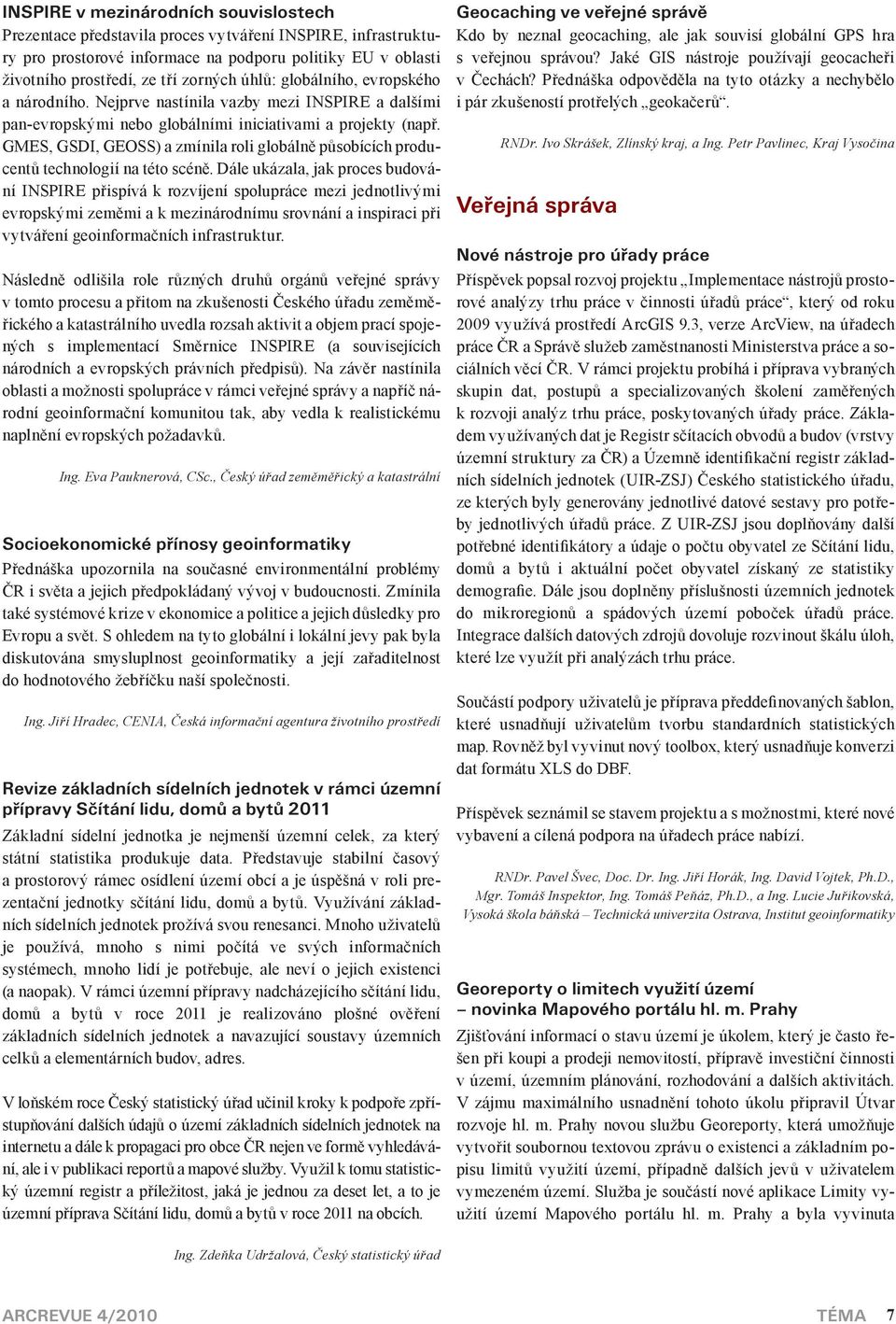 GMES, GSDI, GEOSS) a zmínila roli globálně působících producentů technologií na této scéně.