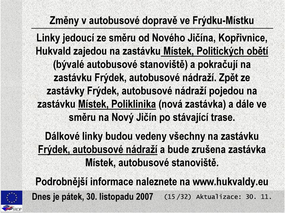 Zpět ze zastávky Frýdek, autobusové nádraží pojedou na zastávku Místek, Poliklinika (nová zastávka) a dále ve směru na Nový Jičín po stávající