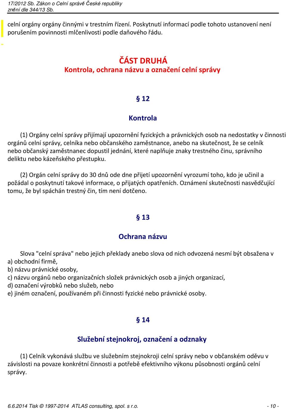 nebo občanského zaměstnance, anebo na skutečnost, že se celník nebo občanský zaměstnanec dopustil jednání, které naplňuje znaky trestného činu, správního deliktu nebo kázeňského přestupku.