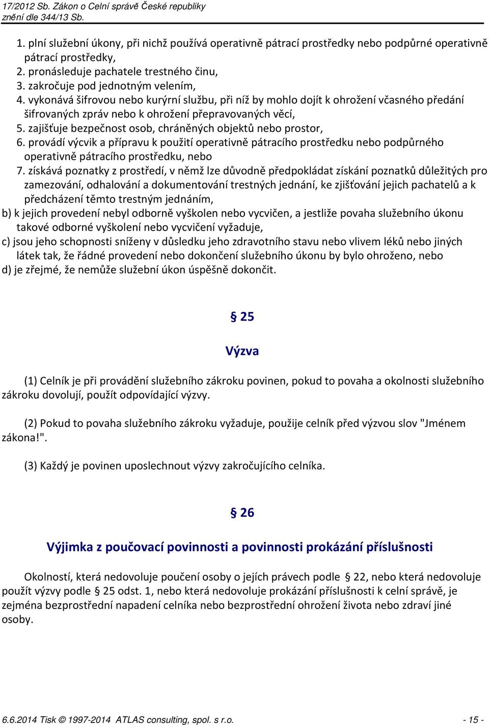 zajišťuje bezpečnost osob, chráněných objektů nebo prostor, 6. provádí výcvik a přípravu k použití operativně pátracího prostředku nebo podpůrného operativně pátracího prostředku, nebo 7.