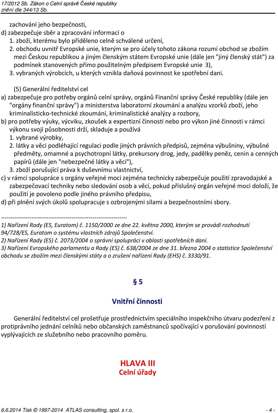 stanovených přímo použitelným předpisem Evropské unie 3), 3. vybraných výrobcích, u kterých vznikla daňová povinnost ke spotřební dani.