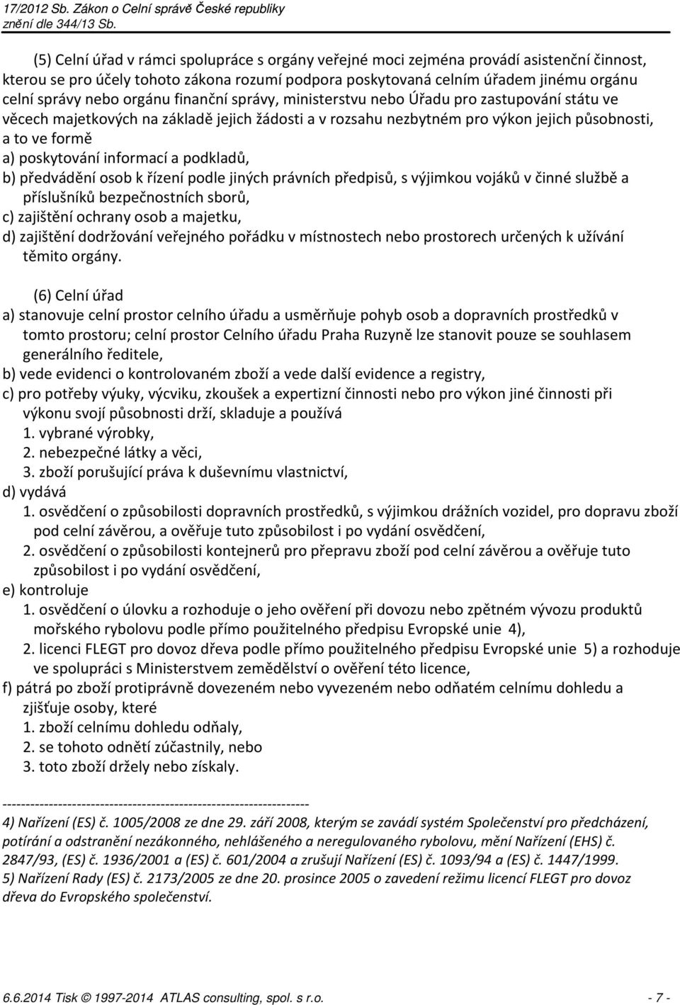 informací a podkladů, b) předvádění osob k řízení podle jiných právních předpisů, s výjimkou vojáků v činné službě a příslušníků bezpečnostních sborů, c) zajištění ochrany osob a majetku, d)