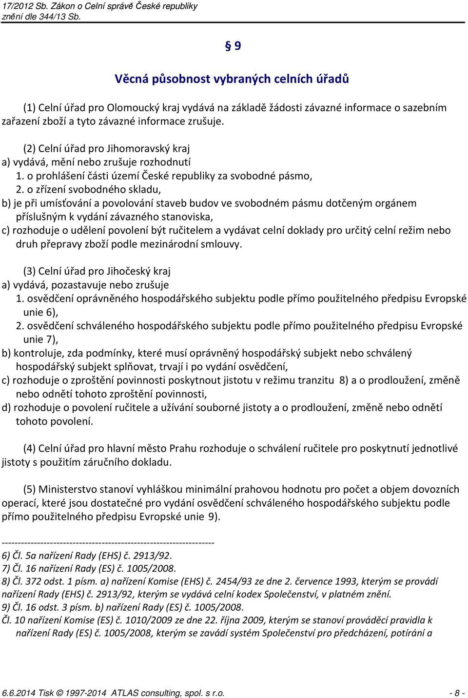 o zřízení svobodného skladu, b) je při umísťování a povolování staveb budov ve svobodném pásmu dotčeným orgánem příslušným k vydání závazného stanoviska, c) rozhoduje o udělení povolení být ručitelem