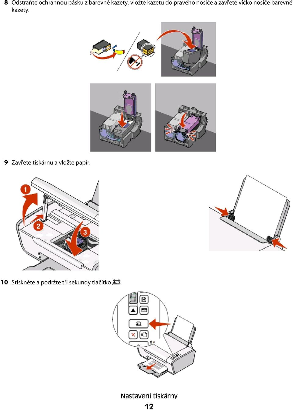 barevné kazety. 9 Zavřete tiskárnu a vložte papír.