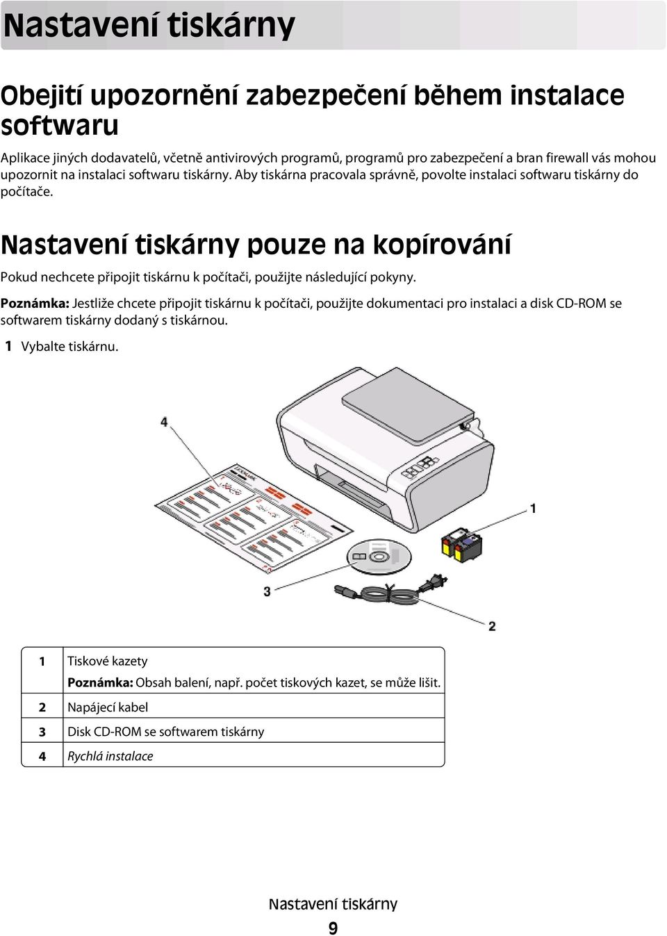 Nastavení tiskárny pouze na kopírování Pokud nechcete připojit tiskárnu k počítači, použijte následující pokyny.